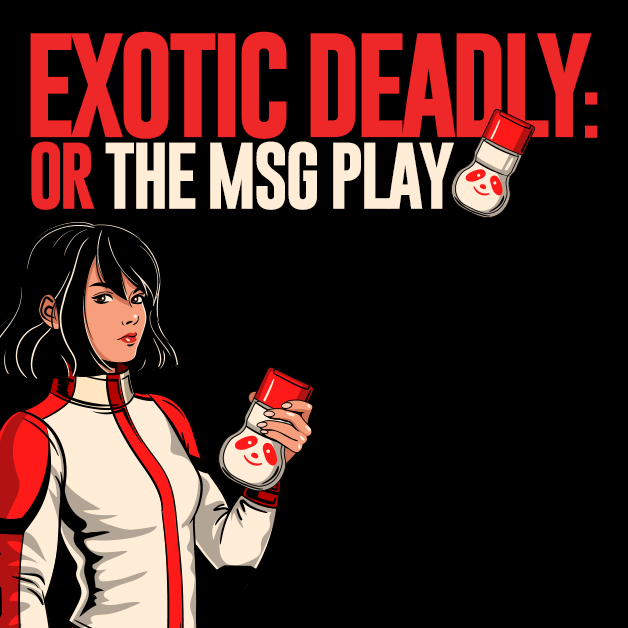 Exotic Deadly: Or the MSG Play