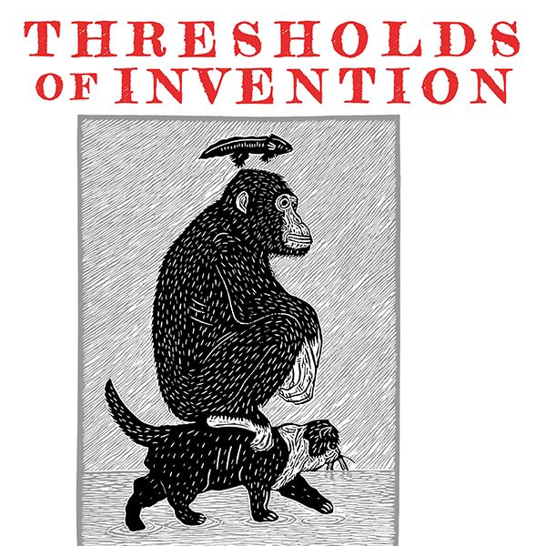 THRESHOLDS OF INVENTION: A Living, Misgivings, Forgiving, & Then...