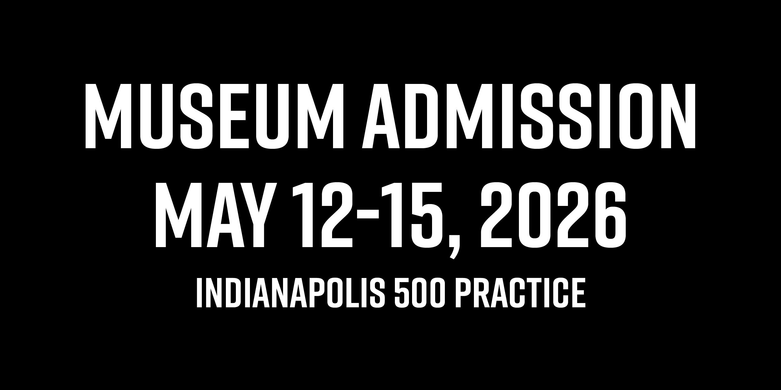 Museum Admission: May 12-15, 2026 (Indianapolis 500 Practice)