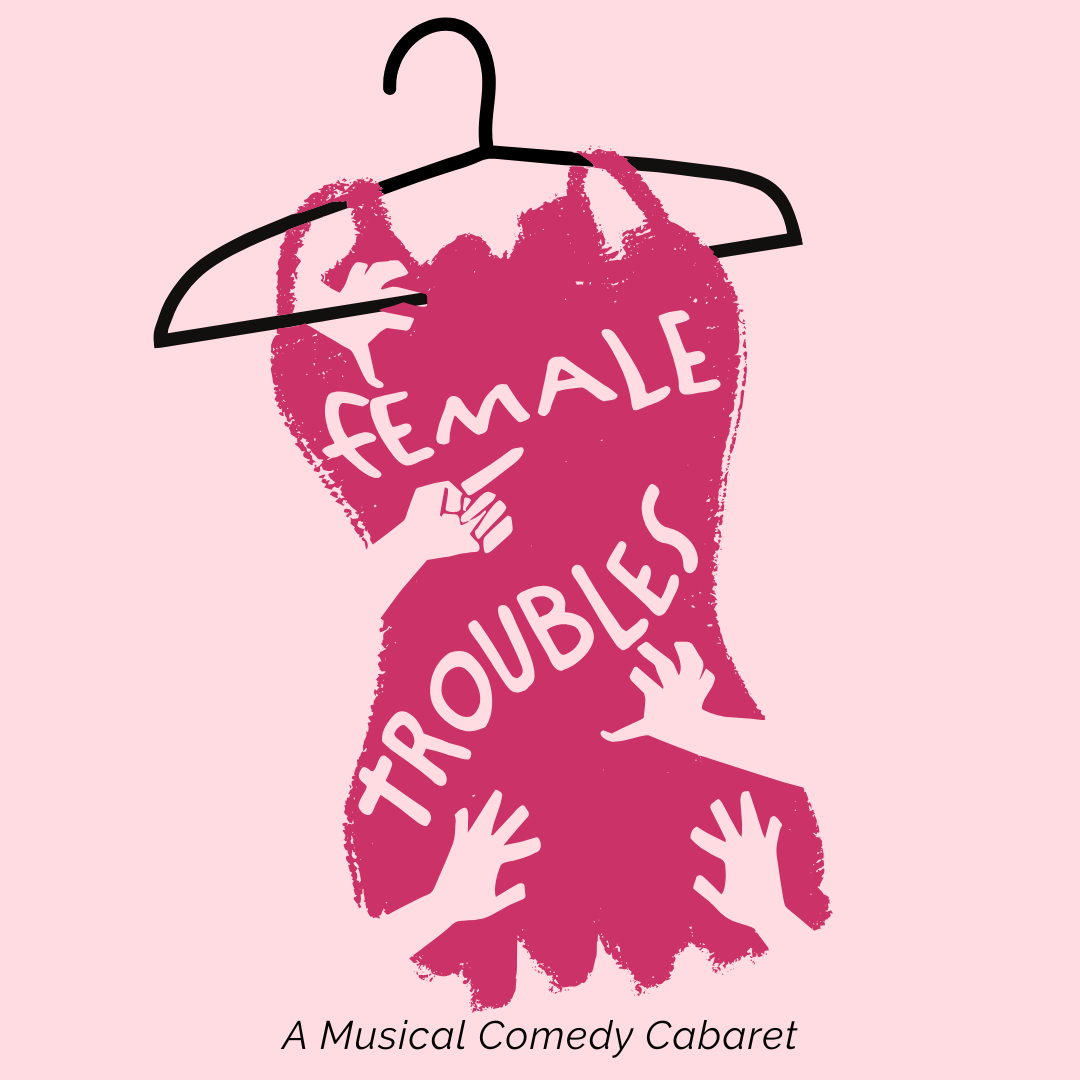 104 - Female Troubles: A Musical Comedy Cabaret