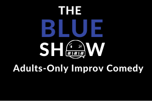The Blue Show: Adults-Only Improv Comedy - 21 and up